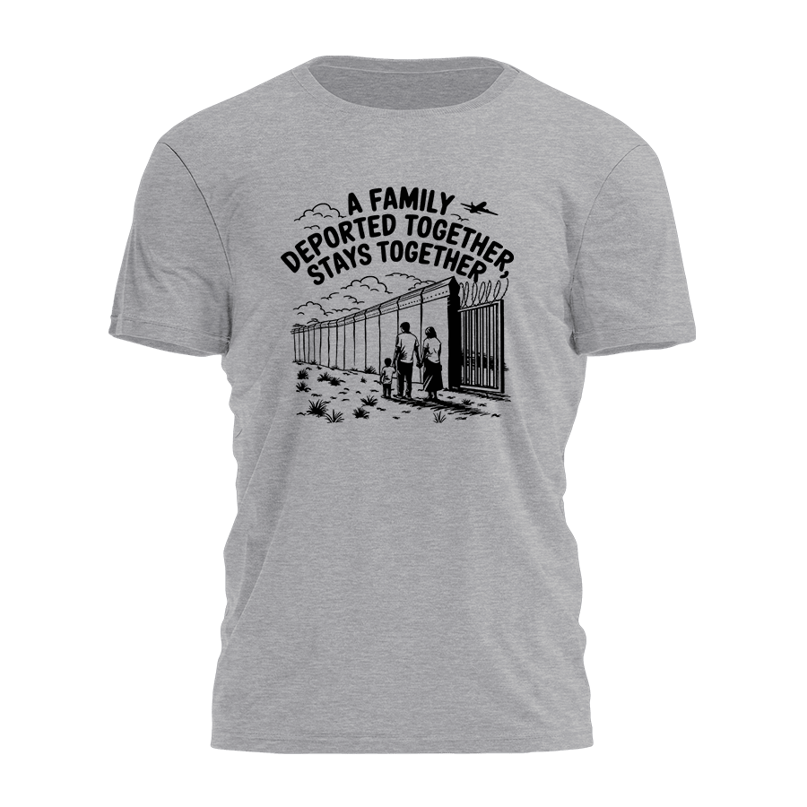 A Family Deported Together Stays Together Shirt Humorous Sarcastic T-Shirt Gifts
