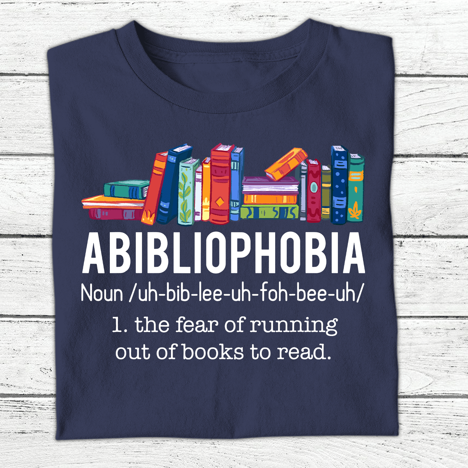 Abibliophobia The Fear Of Running Out Of Books To Read Book Lover T-Shirt Best Present For Wife