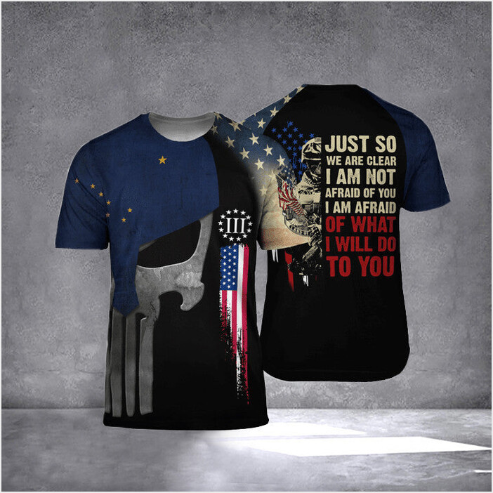 Alaska Just So We Are Clear I Am Not Afraid Of You T-Shirt Patriotic Mens Patriotic Clothing