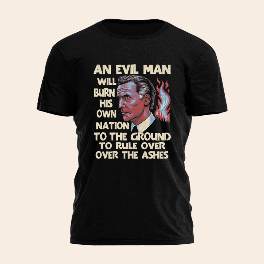 An Evil Man Will Burn His Own Shirt Funny Quote T-Shirt Birthday Gifts For Husband BFF Gifts