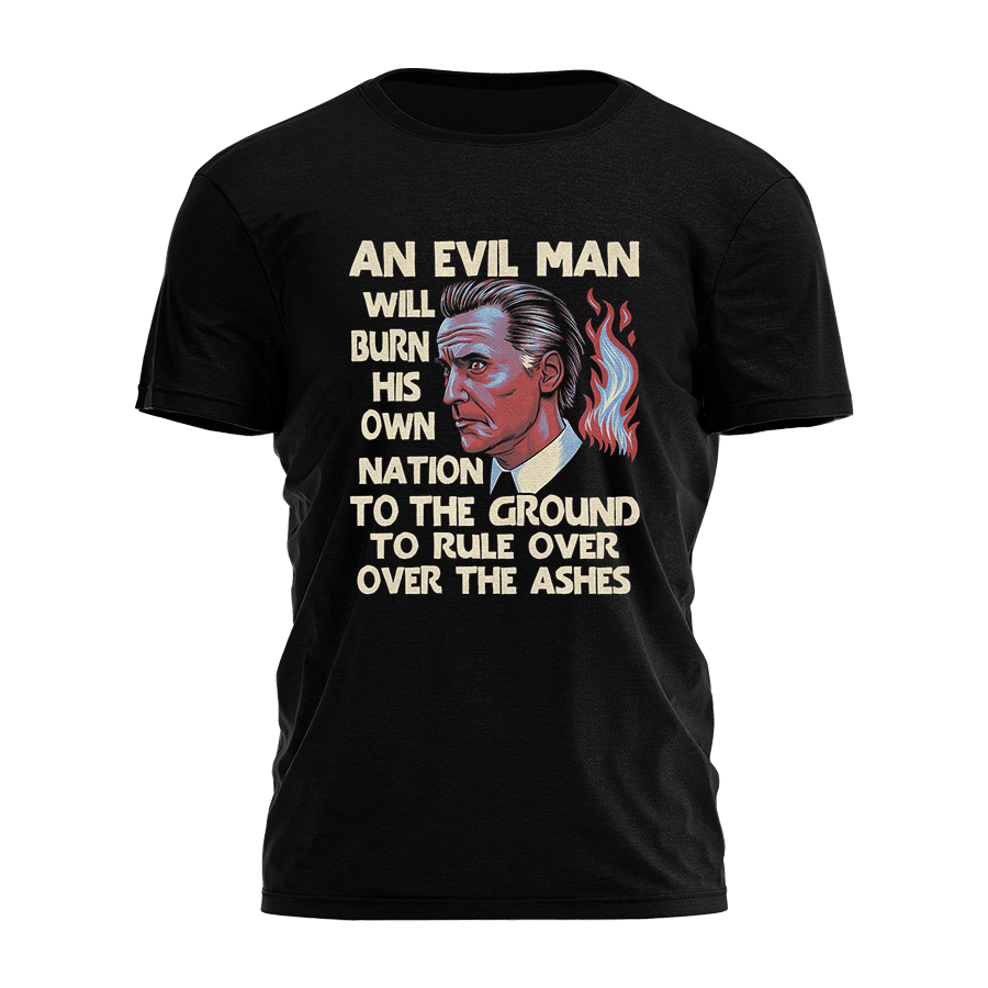 An Evil Man Will Burn His Own Shirt Funny Quote T-Shirt Gifts For Husband