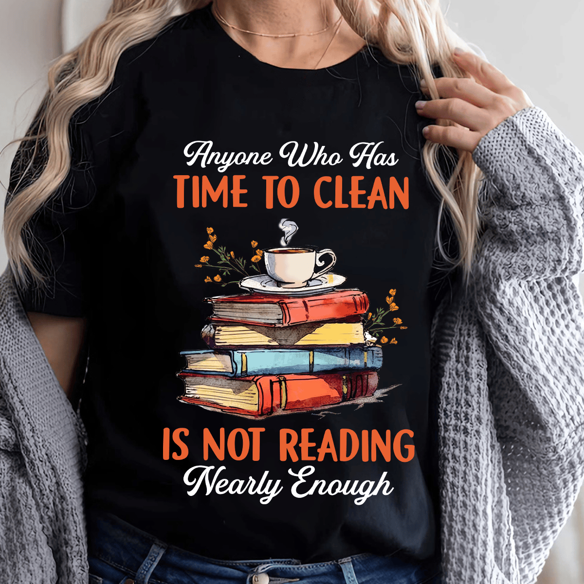 Anyone Who Has Time To Clean Is Not Reading Nearly Enough Book Lovers T-Shirt Daughter To Mum Gifts