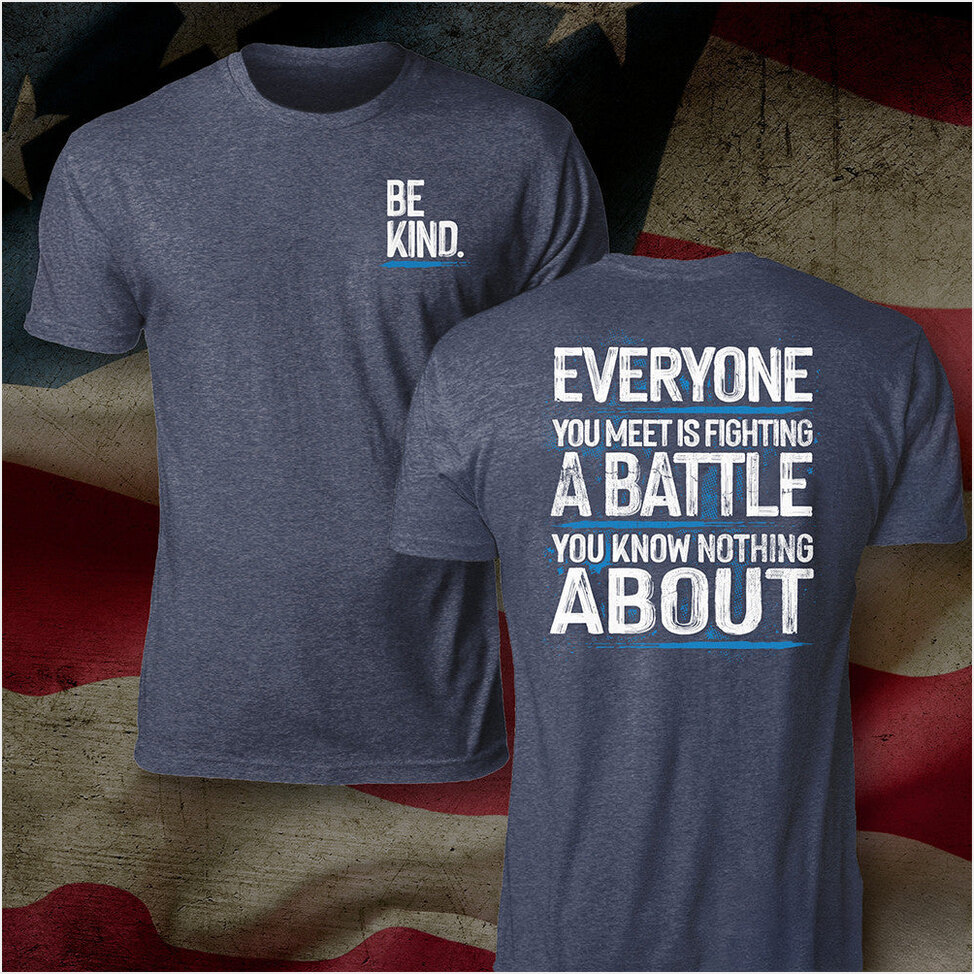 Be Kind Shirt Everyone You Meet Is Fighting A Battle You Know Nothing About T-Shirt