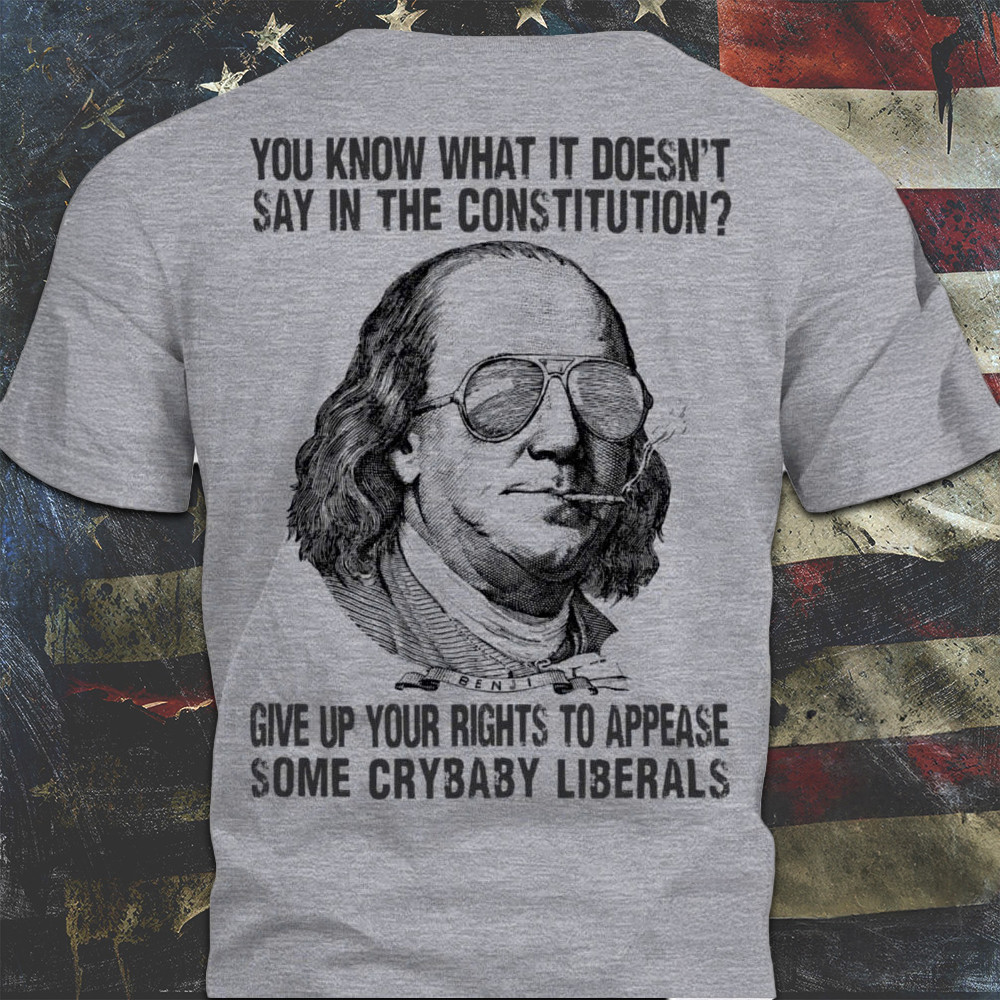 Ben Franklin You Know What It DoesnT Say In The Constitution Shirt Mens Cool Tee Shirts