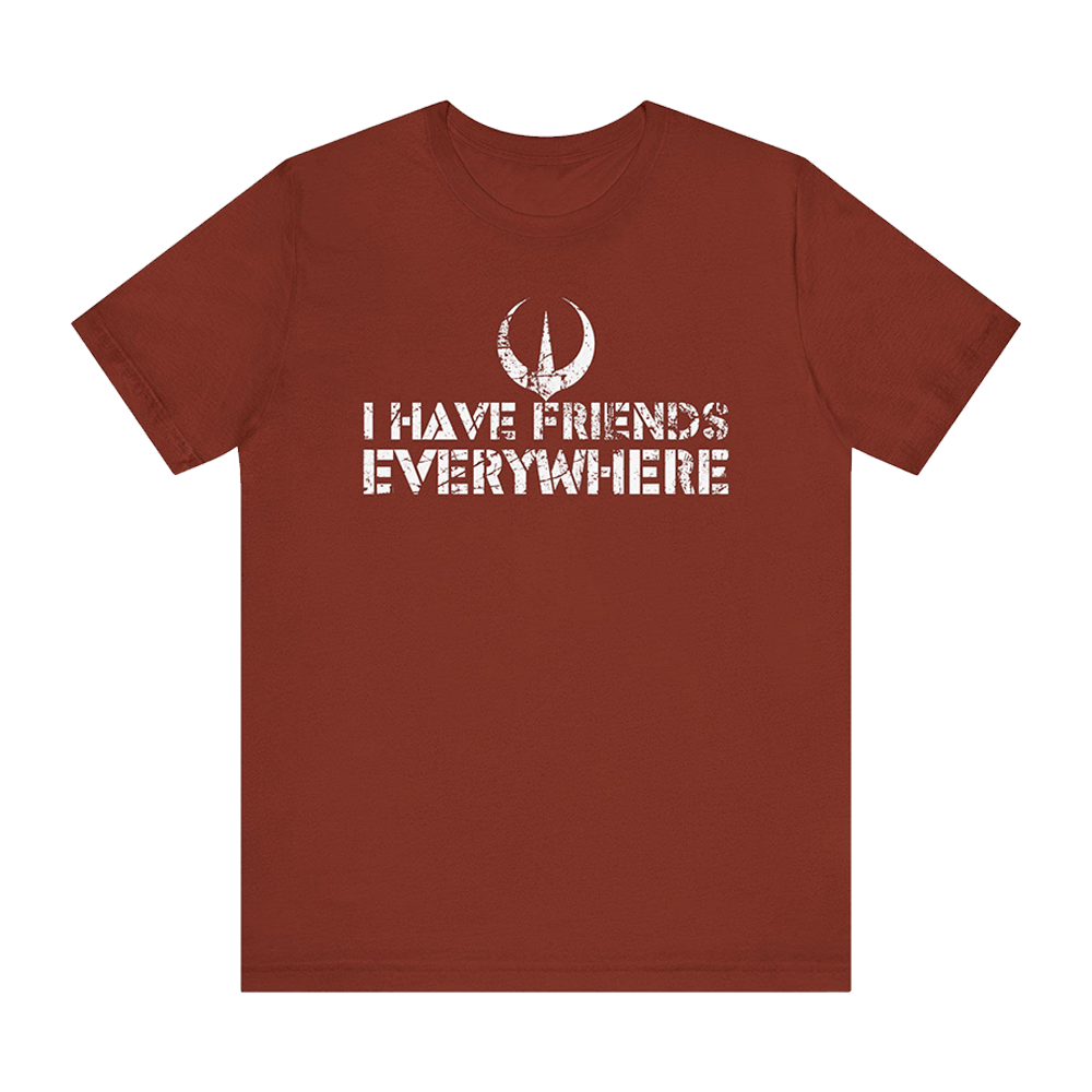 I Have Friends Everywhere Shirt Fathers Day Gifts