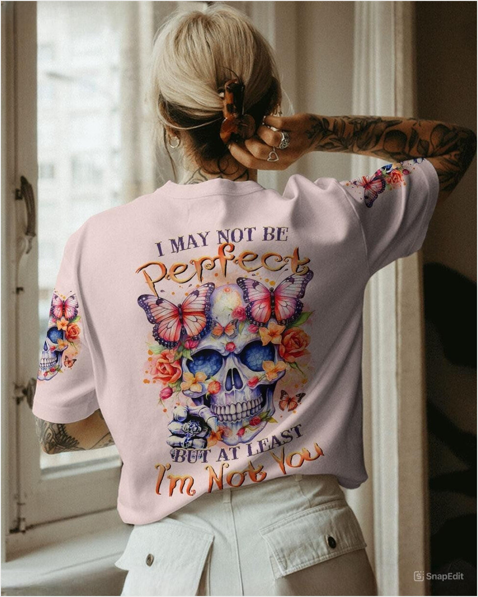 Skull I May Not Be Perfect But At Least Im Not You Shirt Sarcastic T-Shirt Gifts For Women