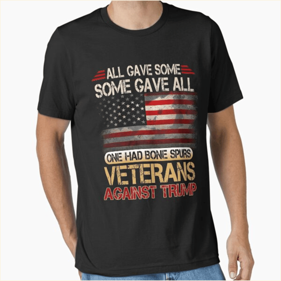 Some Gave All One Had Bone Spurs Shirt Veterans Against Trump T-Shirt Fathers Day Gifts