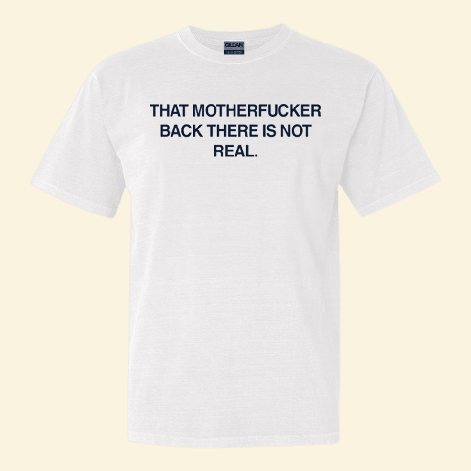 That Motherfucker Back There Is Not Real Shirt Funny Quote T-Shirt Country Boy Birthday Gift