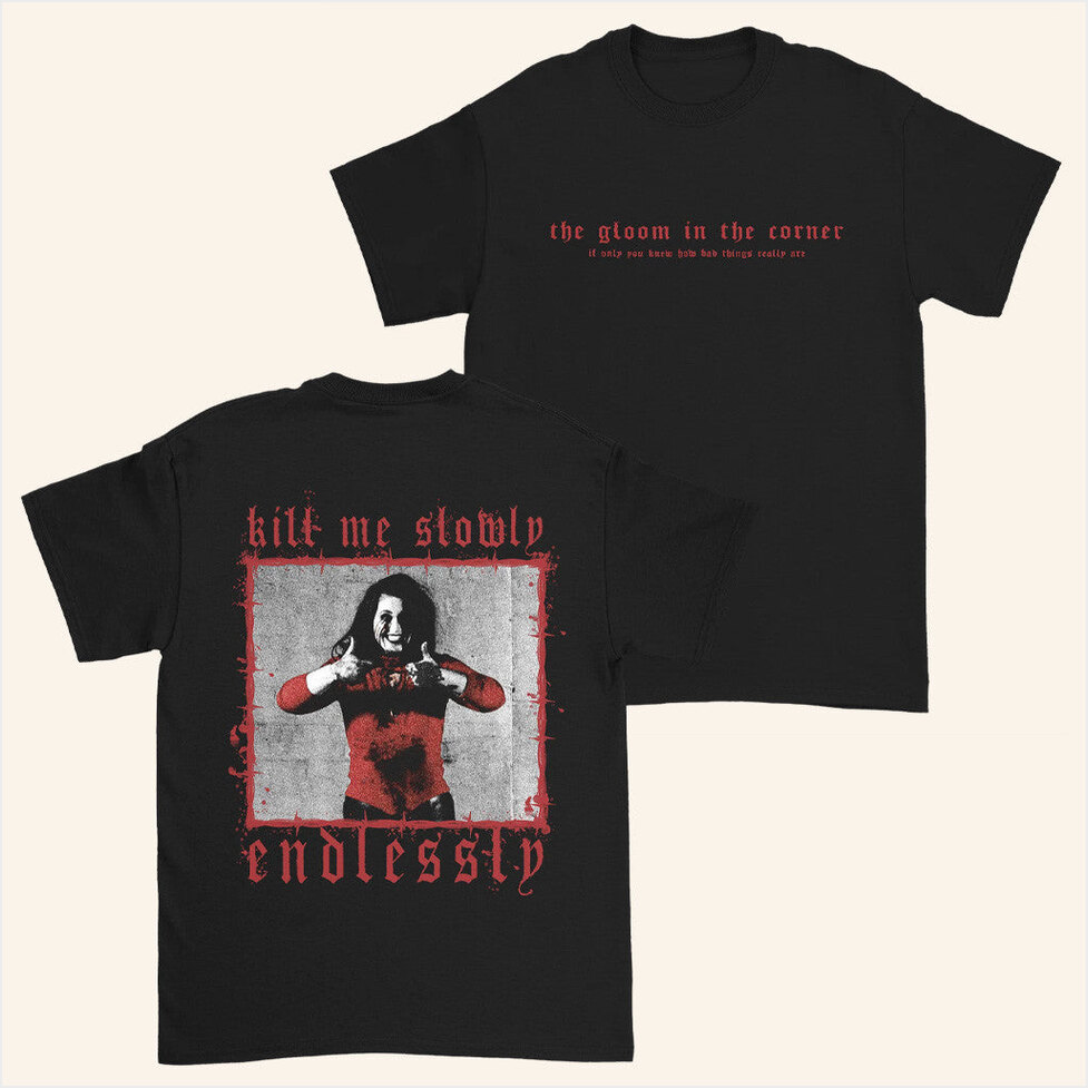 The Gloom In The Corner Kill Me Slowly T-Shirt Down Right Merch Dudes Birthday Gifts BFF Gifts