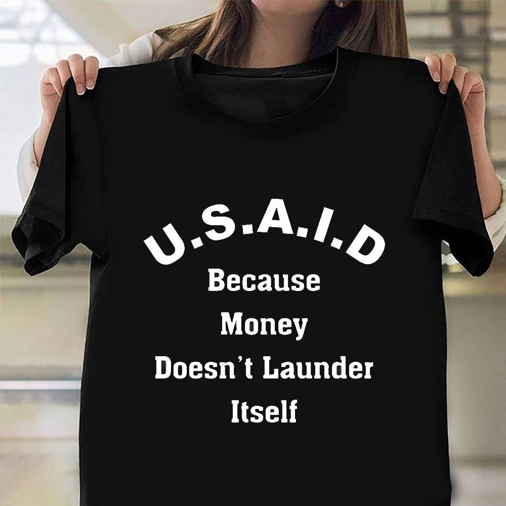 U.S.A.I.D Because Money Doesnt Launder Itself T-Shirt Cool Political Tee Shirts