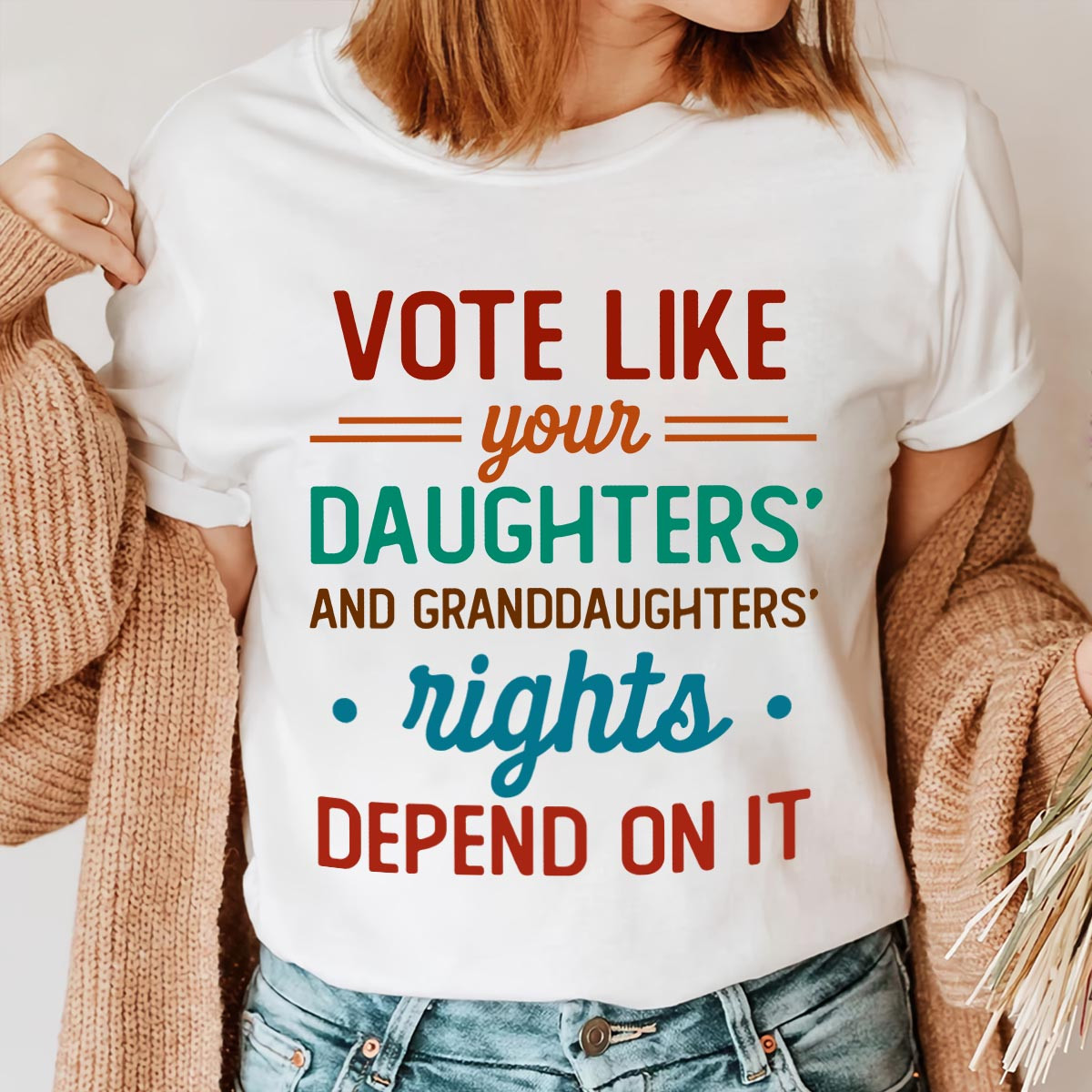 Vote Like Your Daughter And GranddaughterS Rights Depend On It T-Shirt T-Shirt Presents For My Wife