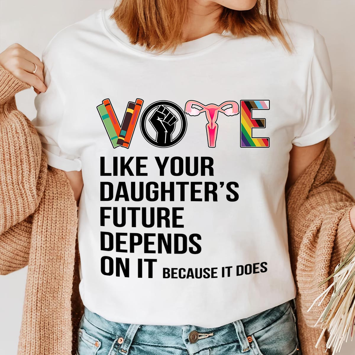 Vote Like Your Daughter Future Depends Onit Because It Does T-Shirt Gift For Mom