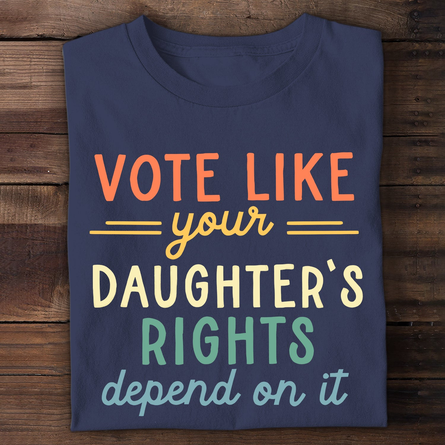 Vote Like Your DaughterS Rights Depend On It T-Shirt Gift Ideas For SonS Girlfriend