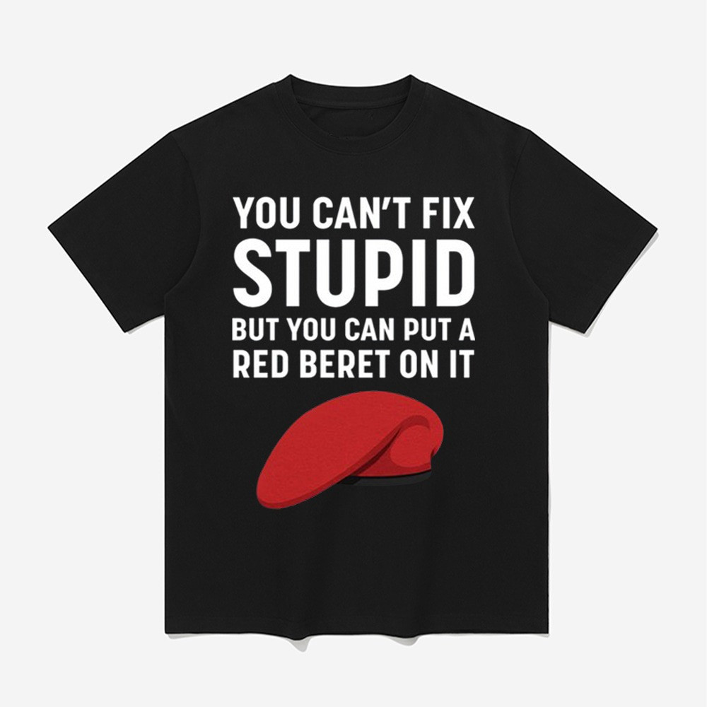 You Cant Fix Stupid But You Can Put A Red Beret On It Shirt Dad Fathers Day Gifts