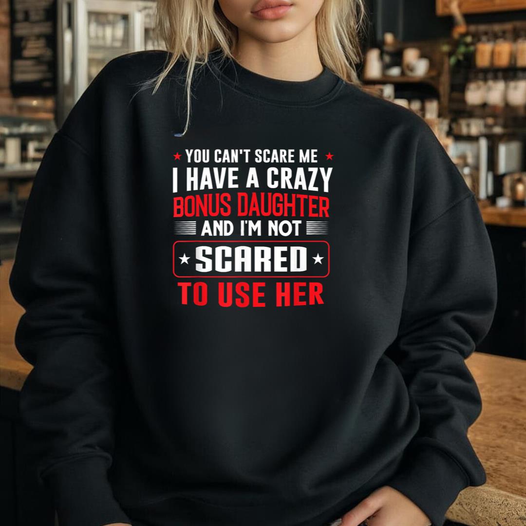 You canÃ¢â‚¬â„¢t scare me I have a bonus daughter Bonus Dad Gift