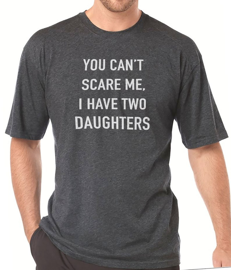 You Cant Scare Me I Have Two Daughters Shirt Funny Dad T-Shirt Fathers Day Gifts