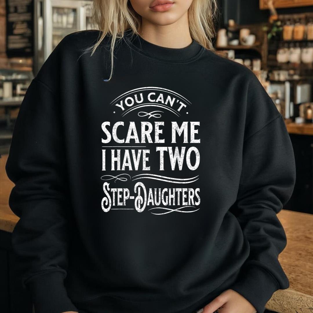You CanÃ¢â‚¬â„¢t Scare Me I Have Two Step-Daughters Funny Dad