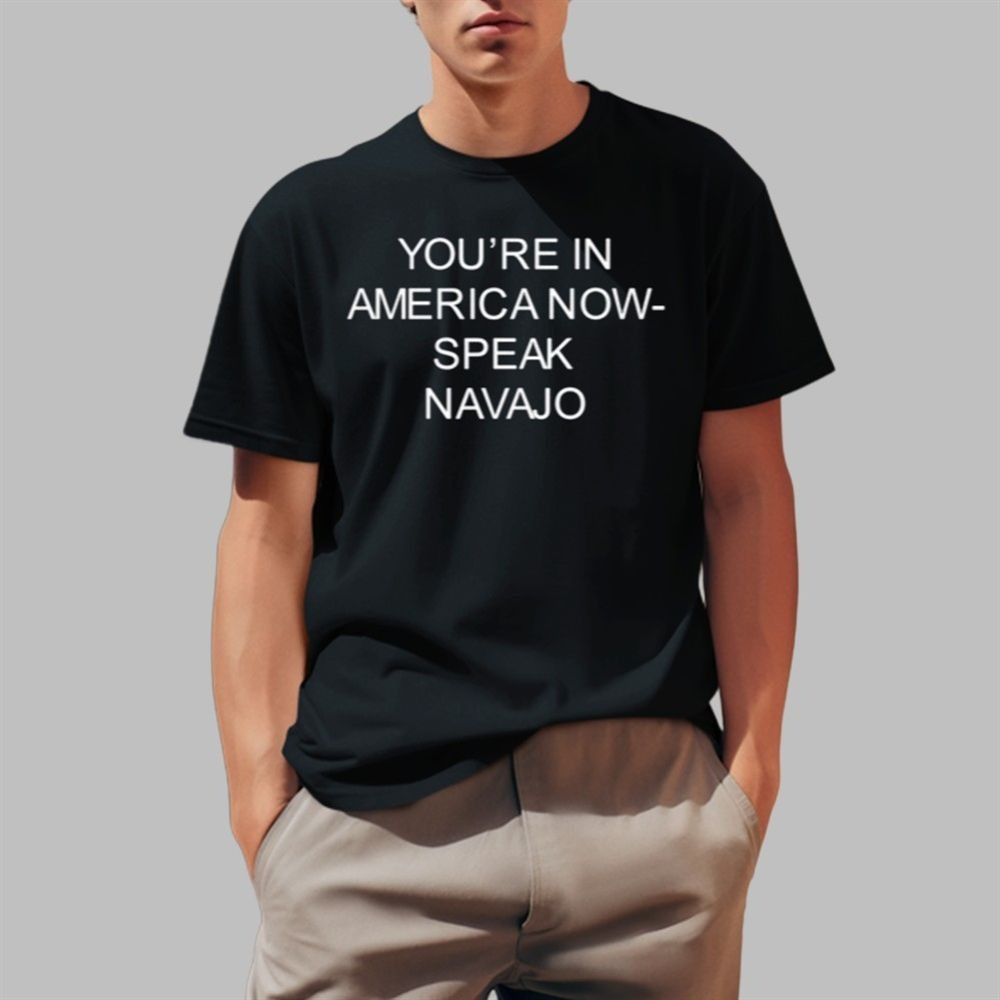 Youre In America Now Speak Navajo Shirt